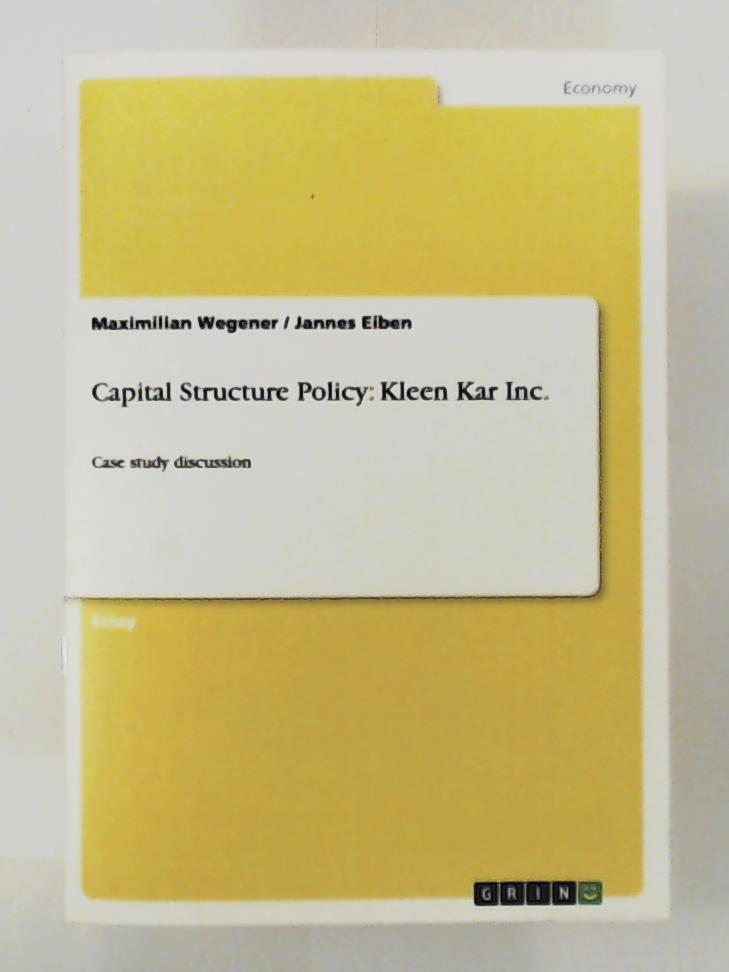 Wegener, Maximilian, Eiben, Jannes  Capital Structure Policy: Kleen Kar Inc.: Case study discussion 