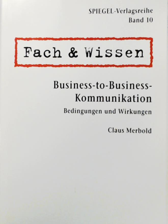 Merbold, Claus  Fach & Wissen. Business-to-Business Kommunikation . Bedingungen und Wirkungen. Spiegel- Verlagsreihe, Band 10. 