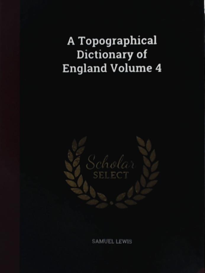Lewis, Samuel  A Topographical Dictionary of England Volume 4 