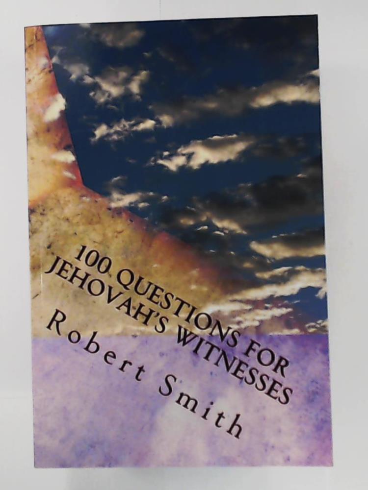 Smith, Robert  100 Questions for Jehovah's Witnesses 