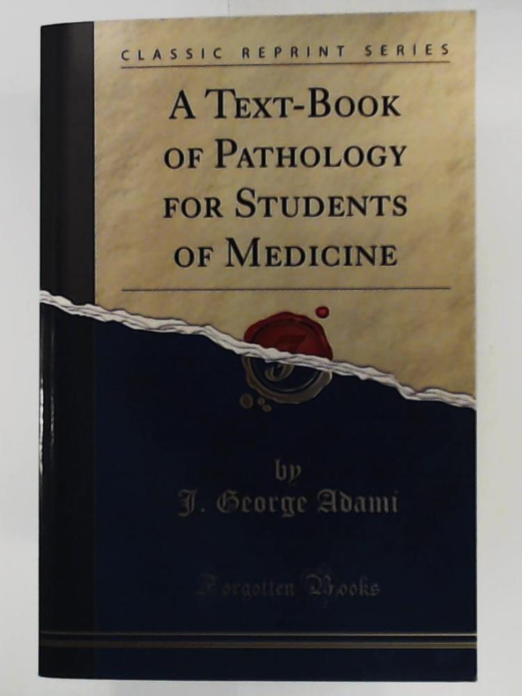 Adami, J. George  A Text-Book of Pathology for Students of Medicine (Classic Reprint) 