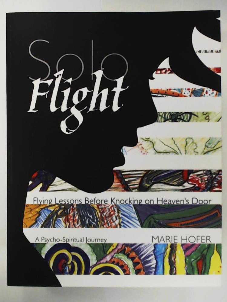 Hofer, Marie  Solo Flight: Flying Lessons Before Knocking on Heaven's Door 