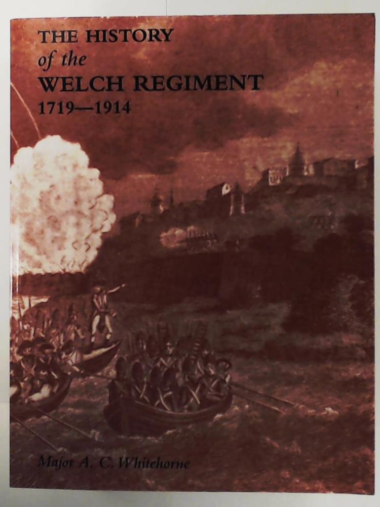 Whitehorne OBE, Maj. A. C.  The History of the Welch Regiment 1719-1914 