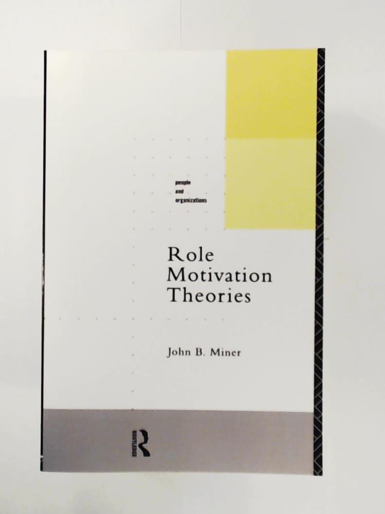 Miner, John B.  Role Motivation Theories (People and Organizations) 
