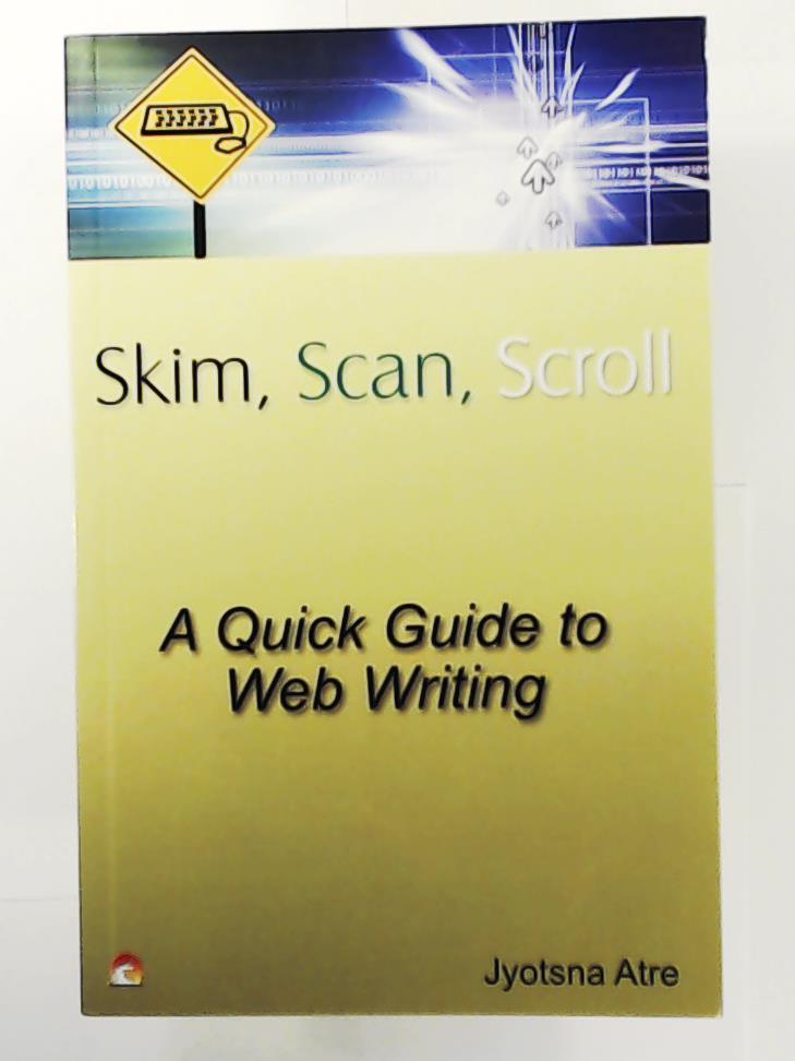 Atre, Jyotsna  Skim, Scan, Scroll: A Quick Guide to Web Writing 