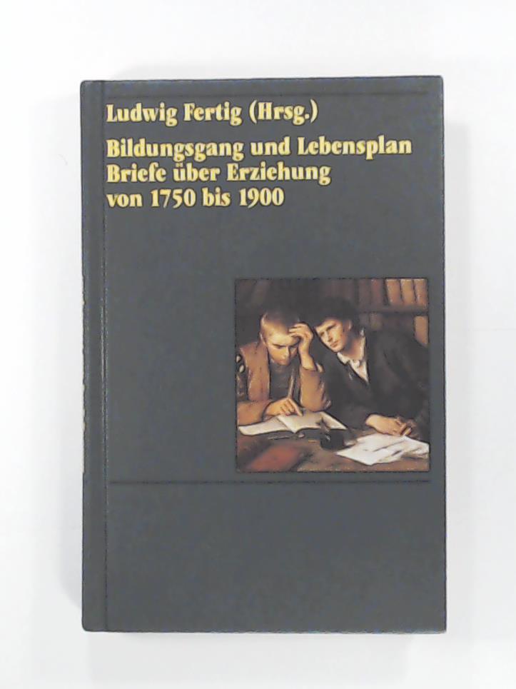 Fertig, Ludwig(Hrsg.).  Bildungsgang und Lebensplan - Briefe Ã¼ber Erziehung von 1750 bis 1900. 