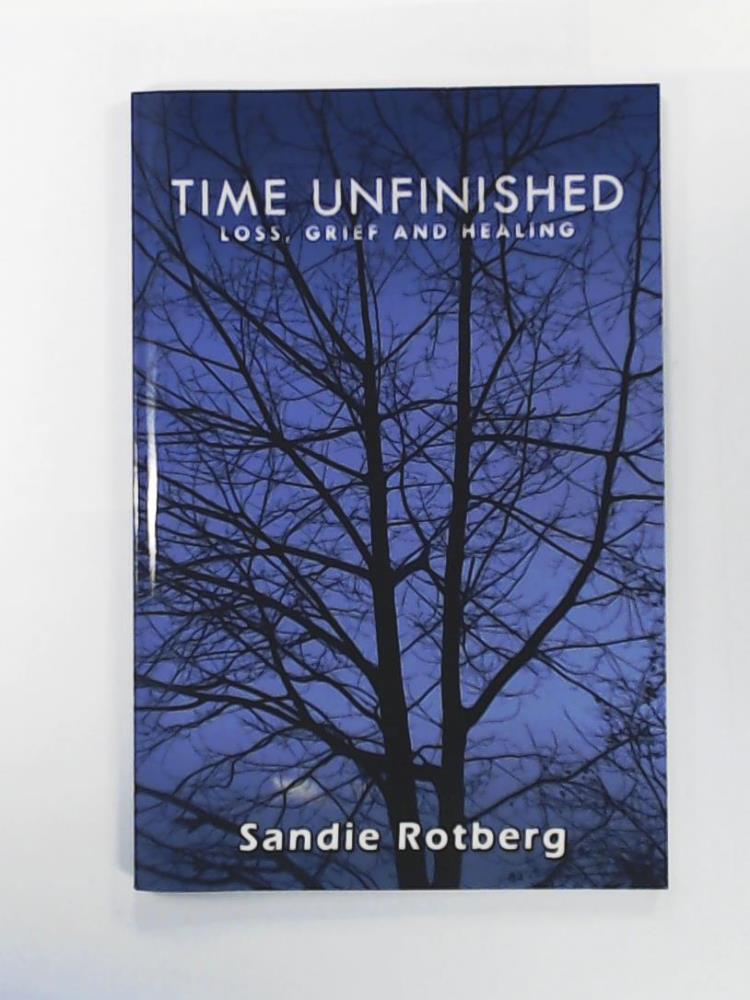 Rotberg, Sandie  Time Unfinished: Loss, Grief and Healing 