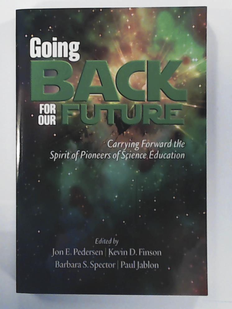 Pedersen, Jon, Finson, Kevin D., Spector, Barbara S.  Going Back for Our Future: Carrying Forward the Spirit of Pioneers of Science Education (Pioneers in Science Education) 