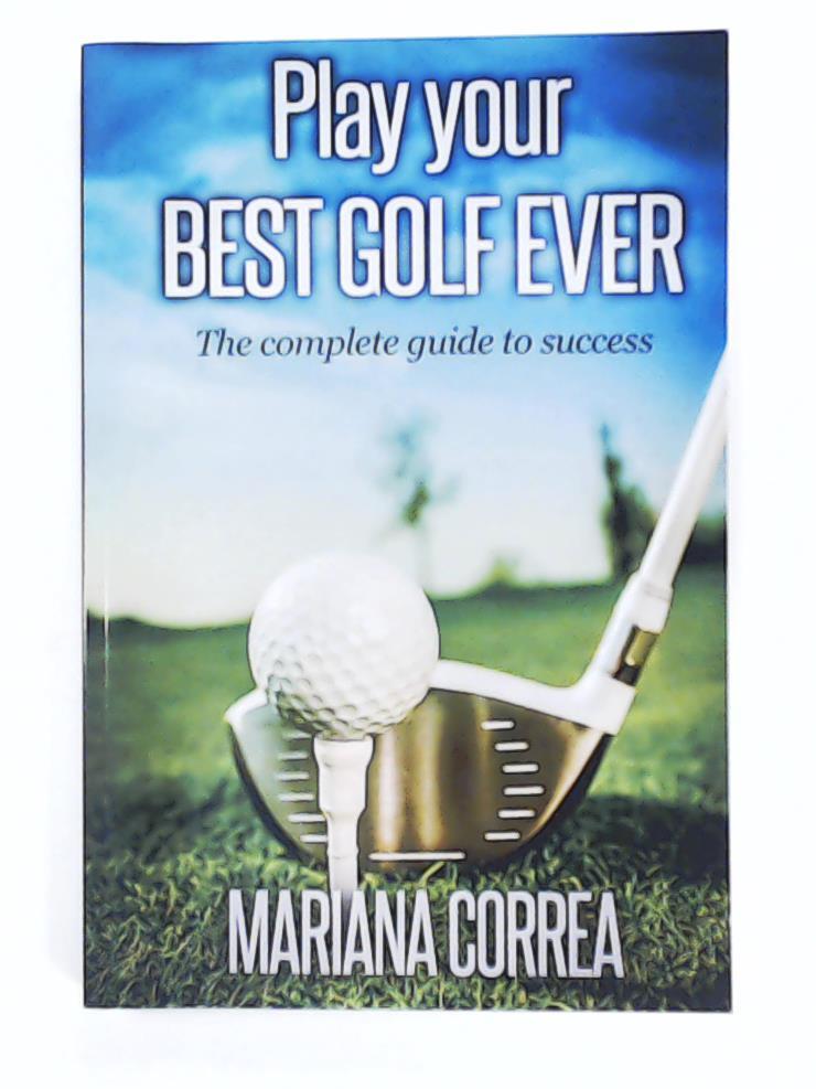 Correa, Mariana  Play your best golf ever: The guidebook to success 