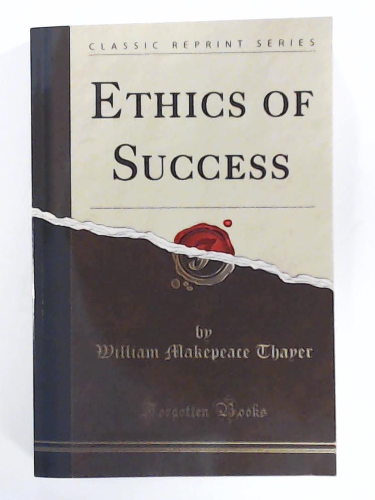 Thayer, William Makepeace  Ethics of Success (Classic Reprint) 