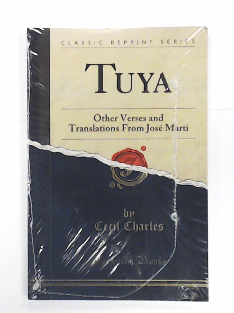 Charles, Cecil  Tuya: Other Verses and Translations from JosÃ© Marti (Classic Reprint) 