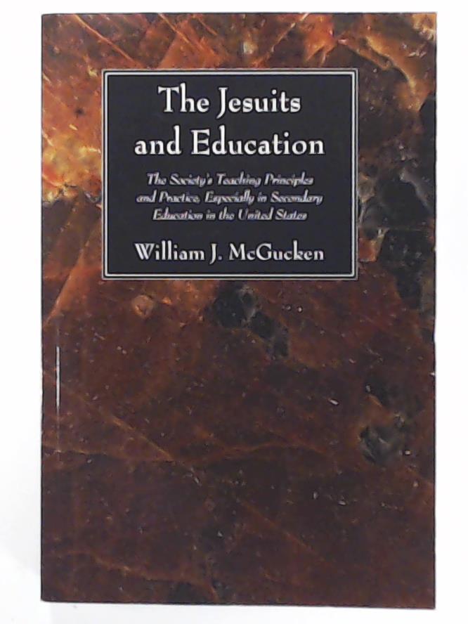 McGucken, William J.  The Jesuits and Education: The Society's Teaching Principles and Practice, Especially in Secondary Education in the United States 