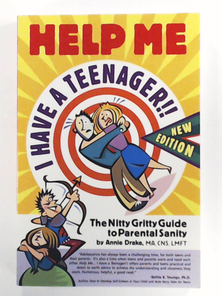 Drake, Annie, R. N.  Help Me - Have a Teenager!! The Nitty Gritty Guide to Parental Sanity 