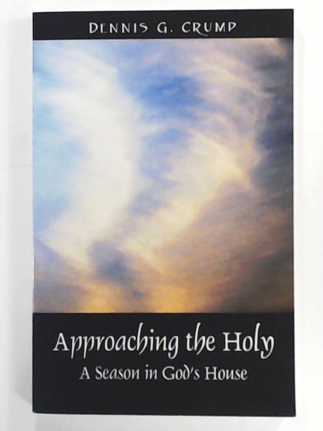 Crump, Dennis G.  Approaching the Holy: A Season in God's House 