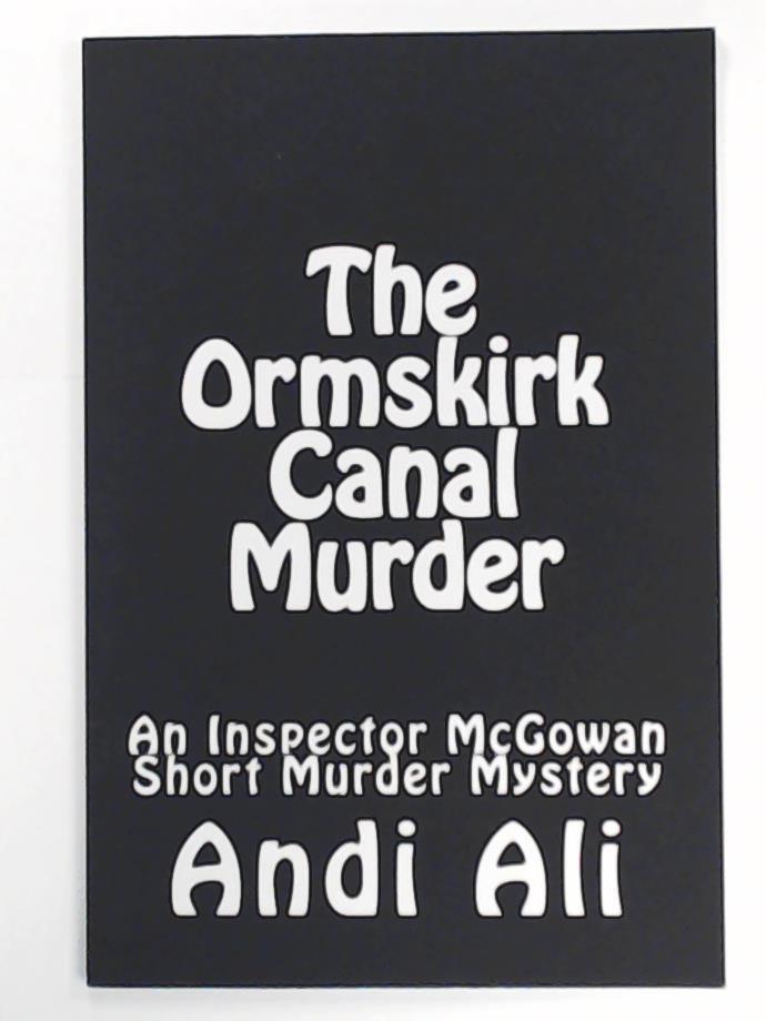 Ali, Andi  The Ormskirk Canal Murder: An Inspector McGowan Short Murder Mystery 
