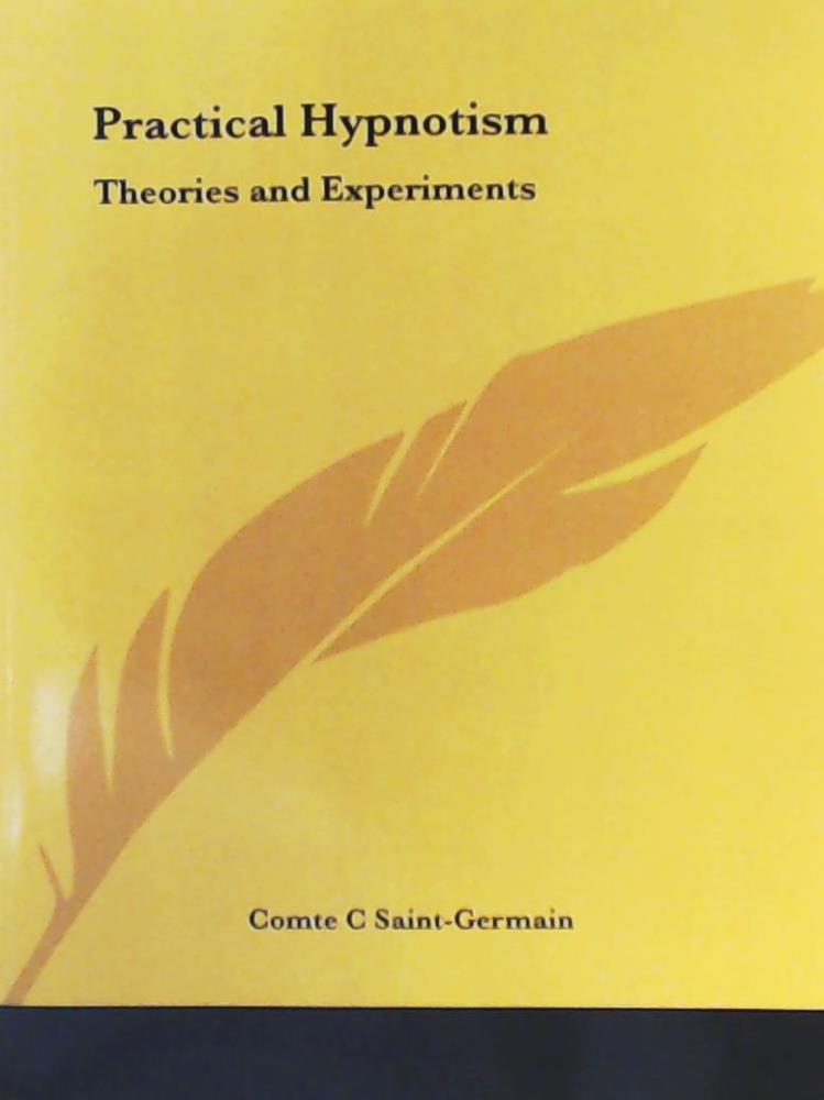 Germain, Comte C. Saint, Comte C. Saint-Germain, C. Saint-Germain  Practical Hypnotism: Theories and Experiments 