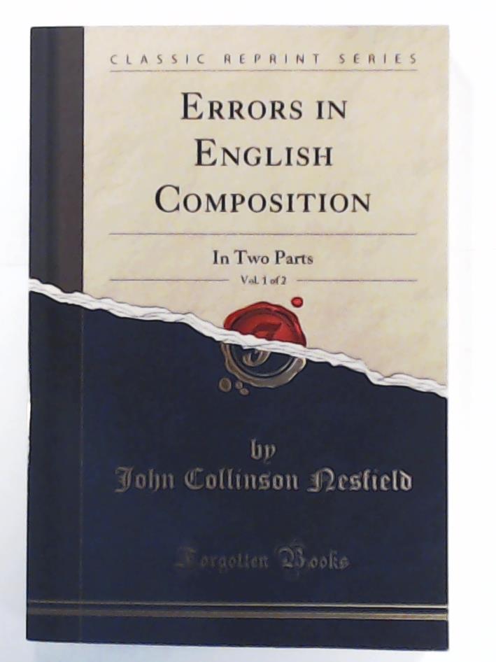 Nesfield, John Collinson  Errors in English Composition - In Two Parts, Vol. 1 of 2. (Classic Reprint) 