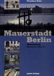 Christian Bahr  Mauerstadt Berlin: Brennpunkt Bernauer Straße 