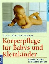 Kuckelmann, Tina  KÃ¶rperpflege fÃ¼r Babys und Kleinkinder. An Haut, Haaren und ZÃ¤hnen gesund 