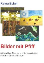 Eckel, Reina  Bilder mit Pfiff - Band 1: 30 bewährte Themen aus der langjährigen Praxis in der Grundschule 