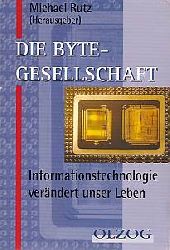 Michael Rutz  Die Byte- Gesellschaft. Informationstechnologie verändert unser Leben 
