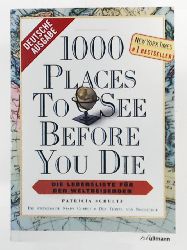 Schultz, Patricia  1000 Places to see before you die: Die Lebensliste für den Weltreisenden 