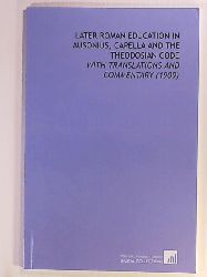 Cole, Percival R. (Percival Richard)  Later Roman Education in Ausonius, Capella and the Theodosian Code: With Translations and Commentary (1909) 