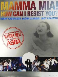 Benny Andersson, BjÃ¶rn Ulvaeus, Judy Craymer  Mamma Mia! How can I resist you? Die Geschichte von Mamma Mia! und die Songs von Abba 