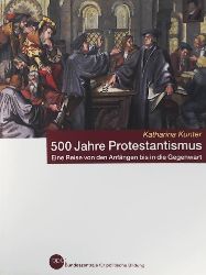 Katharina Kunter  500 Jahre Protestantismus - Eine Reise von den Anfängen bis in die Gegenwart 