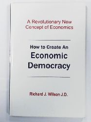 Wilson, Richard J.  How to Create an Economic Democracy: A Revolutionary New Concept of Economics 