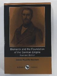 Abbott, Evelyn, Headlam, James Wycliffe  Bismarck and the Foundation of the German Empire (Illustrated Edition) (Dodo Press) 