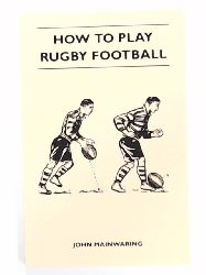 Mainwaring, John  How to Play Rugby Football 