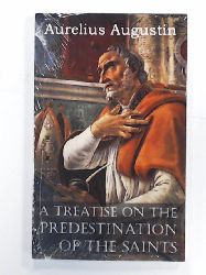 Augustin, Aurelius  A Treatise on the Predestination of the Saints 