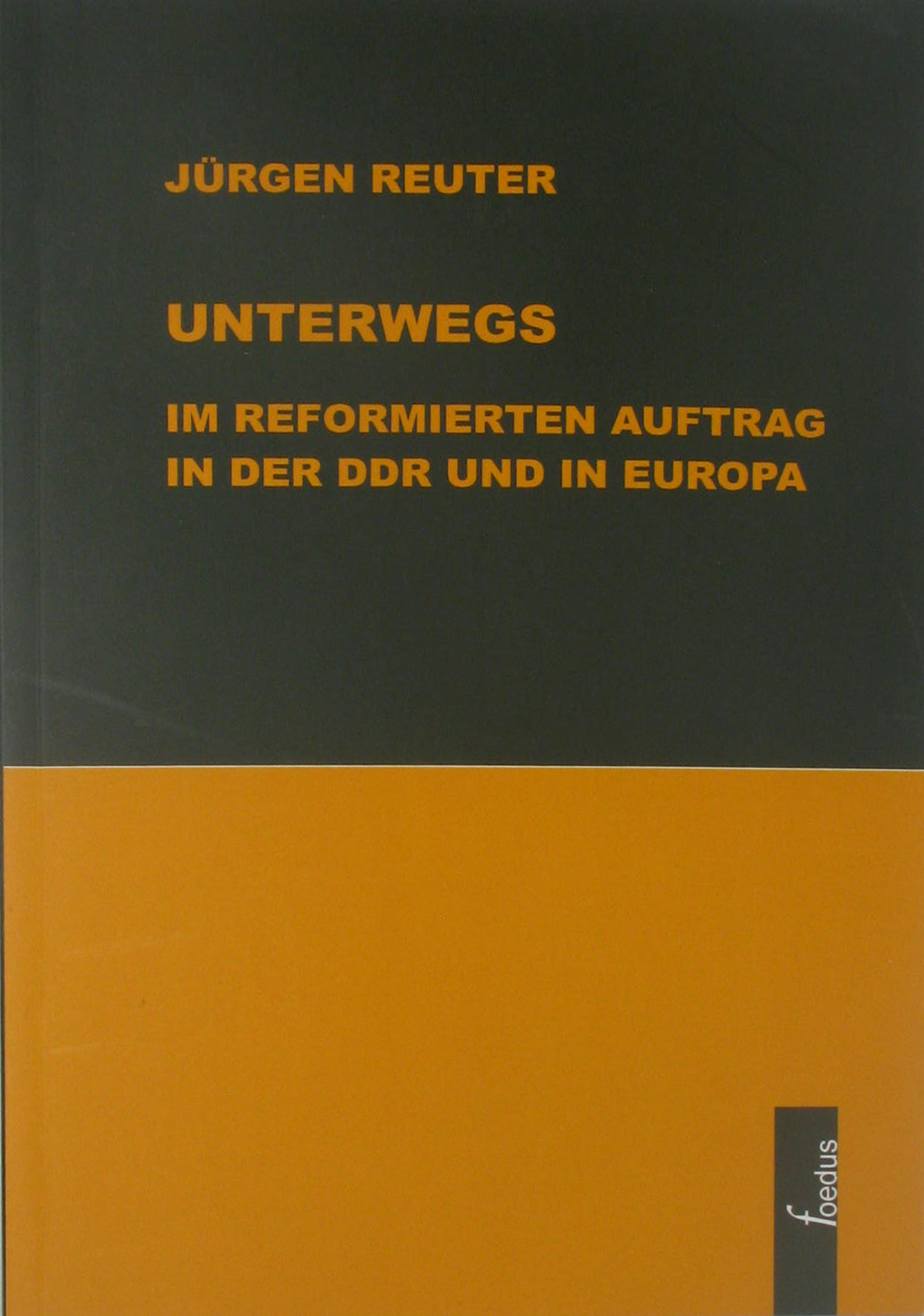 Reuter, Jürgen:  Unterwegs im reformierten Auftrag in der DDR und in Europa 
