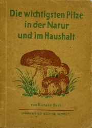 Buch, Richard:  Die wichtigsten Pilze in der Natur und im Haushalt 
