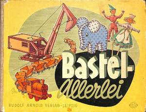 Schölzel, Margot & Greschek, Hans:  Bastel-allerlei. Anleitungen für werkgerechte Bastelarbeiten aus verschiedenartigen Materialien. 