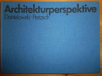 Franz Danielowski, Alfred Pretzsch:  Architekturperspektiven. Konstruktion und Darstellung. 