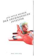 Jan Peter Bremer:  Der amerikanische Investor. (Signiert) 