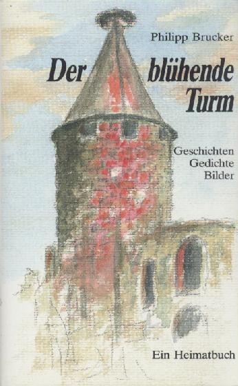 Brucker, Philipp  Der blühende Turm. Geschichten, Gedichte, Bilder. Ein Heimatbuch. 