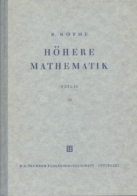 Rothe, Rudolf Ernst  Höhere Mathematik für Mathematiker, Physiker, Ingenieure. Hrsg. v. W. Schmeidler. Teil II: Integralrechnung, Unendliche Reihen, Vektorrechnung nebst Anwendungen. 12. Auflage. 