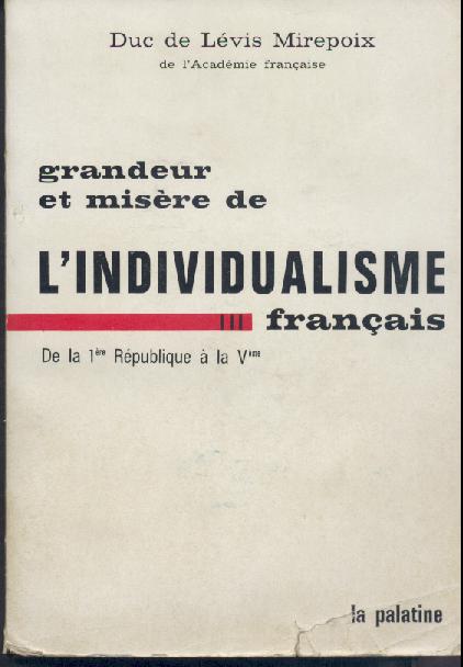 Levis Mirepoix, Antoine de  Grandeur et misere de l'individualisme francais. Vol. III: De la 1ere Republique a la Vieme. 