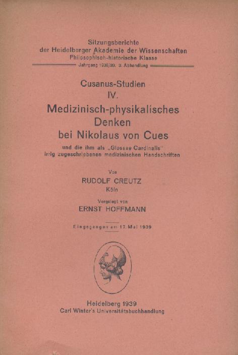 Creutz, Rudolf  Cusanus-Studien IV: Medizinisch-physikalisches Denken bei Nikolaus von Cues und die ihm als "Glossae Cardinalis" irrig zugeschriebenen medizinischen Handschriften. 