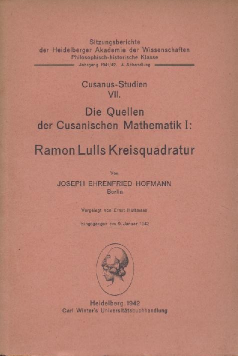 Hofmann, Joseph Ehrenfried  Cusanus-Studien VII: Die Quellen der Cusanischen Mathematik I: Ramon Lulls Kreisquadratur. 
