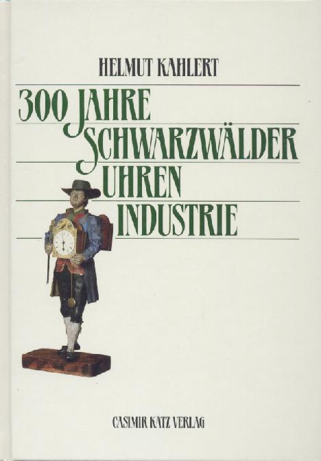 Kahlert, Helmut  300 Jahre Schwarzwälder Uhrenindustrie. 