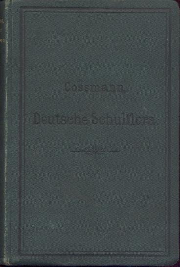 Cossmann, Heinrich  Deutsche Schulflora. Zum Gebrauch an höheren Lehranstalten sowie zum Selbstunterricht. 