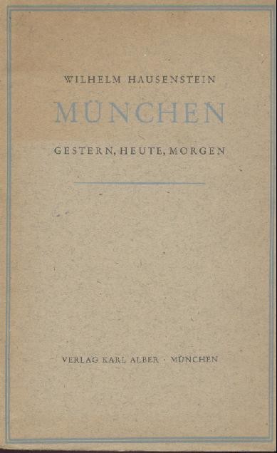Hausenstein, Wilhelm  München gestern, heute, morgen. Vortrag, am 27. Juli 1947 im Theater am Brunnenhof in München gehalten. 