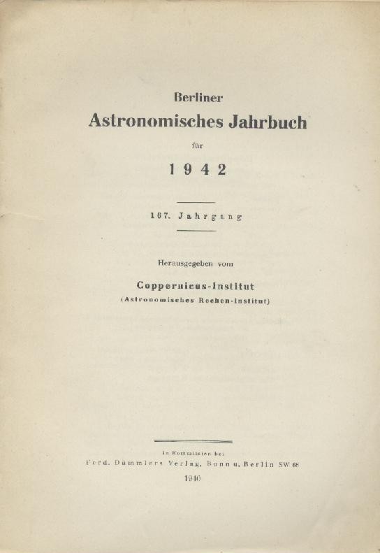 Coppernicus-Institut (Astronomisches Rechen-Institut) (Hrsg.)  Berliner Astronomisches Jahrbuch für 1942. 167. Jahrgang. Hrsg. v. Coppernicus-Institut (Astronomisches Rechen-Institut). 