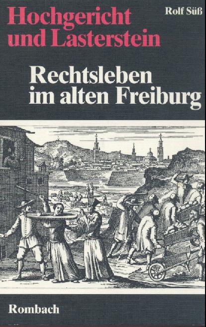 Süß, Rolf  Hochgericht und Lasterstein. Rechtsleben im alten Freiburg. 