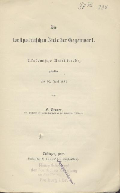 Graner, Friedrich von  Die forstpolitischen Ziele der Gegenwart. Akademische Antrittsrede, gehalten am 30. Juni 1887. 