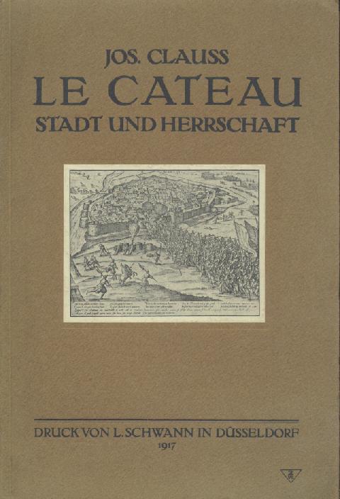 Clauss, Josef  Geschichte der Stadt und ehemaligen Reichsvogtei Le Cateau (Cateau-Cambresis). 